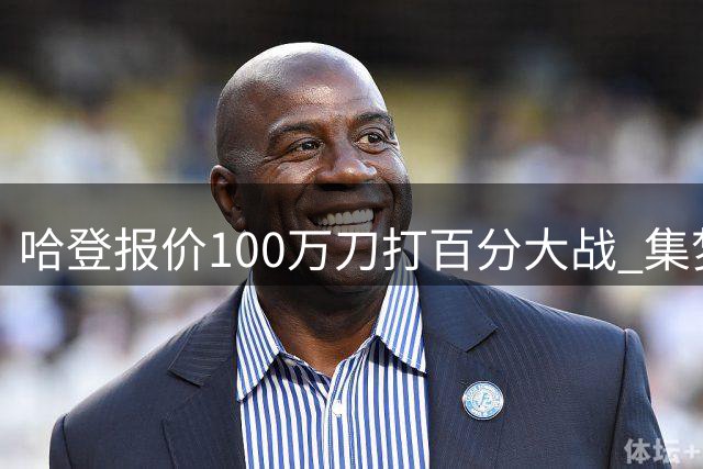 哈登报价100万刀打百分大战 集梦会长：钱没问题 让白晶不过30分